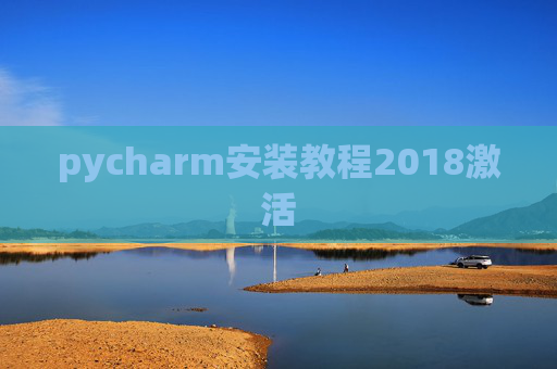 pycharm安装教程2018激活 pycharm安装教程2018激活